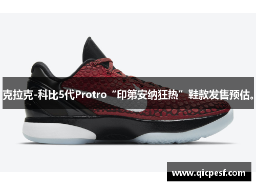 克拉克-科比5代Protro“印第安纳狂热”鞋款发售预估。