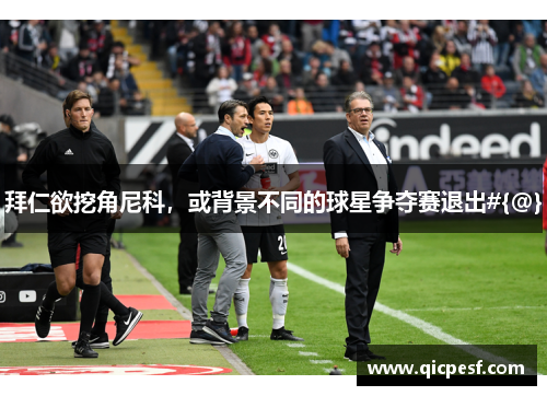 拜仁欲挖角尼科，或背景不同的球星争夺赛退出#{@}