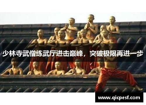 少林寺武僧练武厅进击巅峰，突破极限再进一步