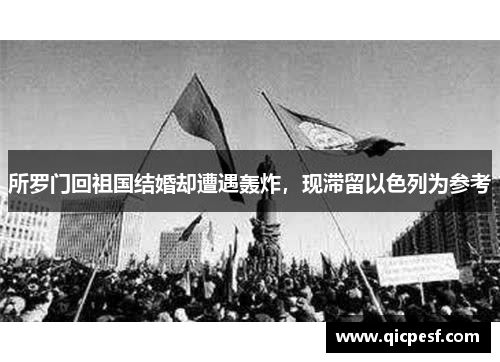 所罗门回祖国结婚却遭遇轰炸，现滞留以色列为参考